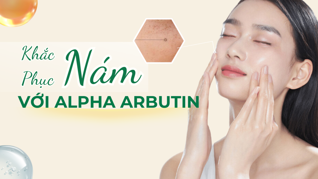 KHẮC PHỤC LÀN DA NÁM VỚI GSC ARBUTIN CLINIC CREAM CHIẾT XUẤT TỪ ALPHA ARBUTIN